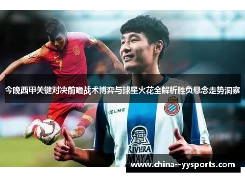 今晚西甲关键对决前瞻战术博弈与球星火花全解析胜负悬念走势洞察 今晚西甲关键对决前瞻战术博弈与球星火花全解析胜负悬念走势洞察