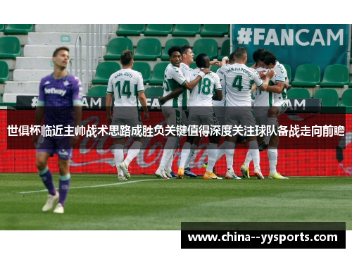 世俱杯临近主帅战术思路成胜负关键值得深度关注球队备战走向前瞻 世俱杯临近主帅战术思路成胜负关键值得深度关注球队备战走向前瞻