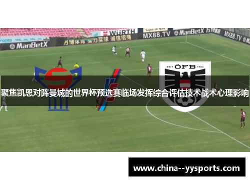 聚焦凯恩对阵曼城的世界杯预选赛临场发挥综合评估技术战术心理影响 聚焦凯恩对阵曼城的世界杯预选赛临场发挥综合评估技术战术心理影响