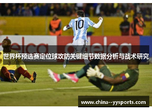 世界杯预选赛定位球攻防关键细节数据分析与战术研究